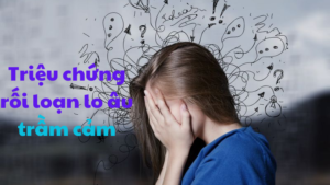 triệu chứng rối loạn lo âu trầm cảm