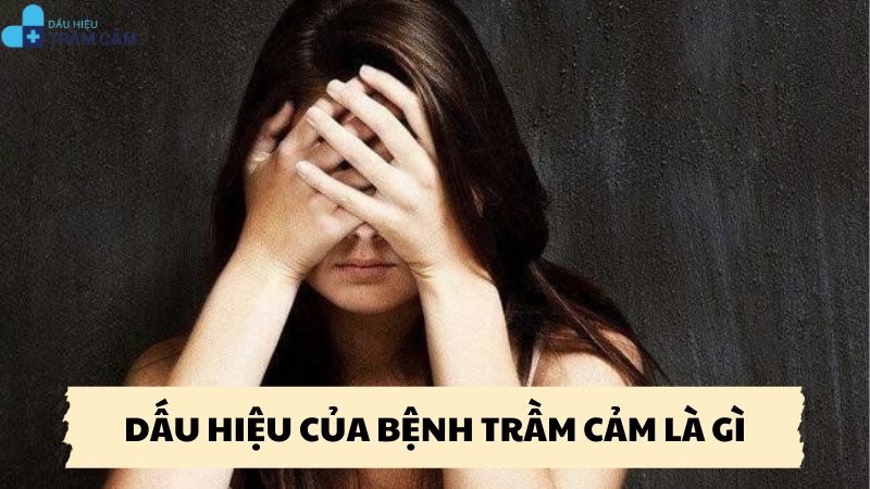 dấu hiệu của bệnh trầm cảm là gì